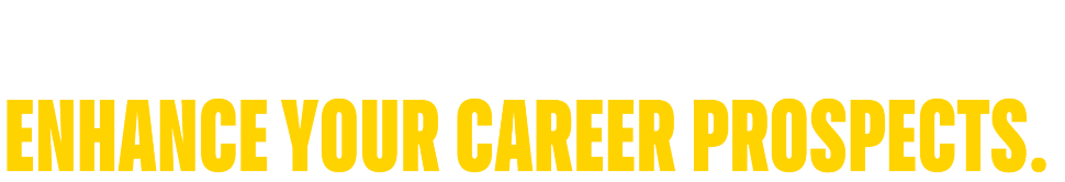 Follow your passions. Enhance your career prospects